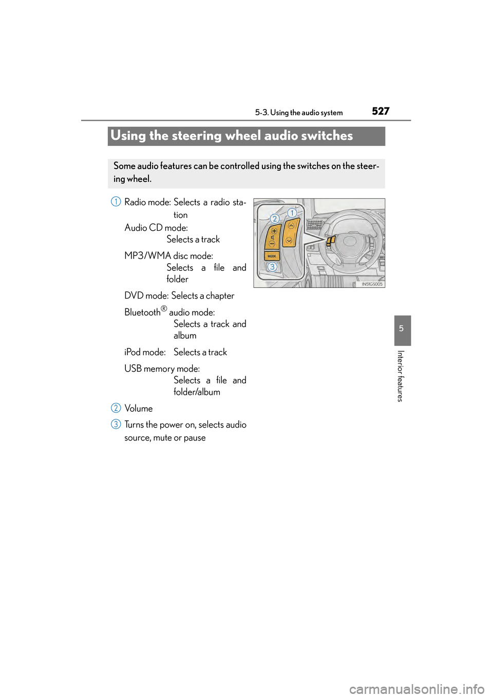 Lexus GS450h 2014 Owners Manual 527
GS450h_OM_OM30D52U_(U)5-3. Using the audio system
5
Interior features
Using the steering wheel audio switches
Radio mode: Selects a radio sta- tion
Audio CD mode: Selects a track
MP3/WMA disc mode Lexus GS450h 2014 Owners Manual 527
GS450h_OM_OM30D52U_(U)5-3. Using the audio system
5
Interior features
Using the steering wheel audio switches
Radio mode: Selects a radio sta- tion
Audio CD mode: Selects a track
MP3/WMA disc mode