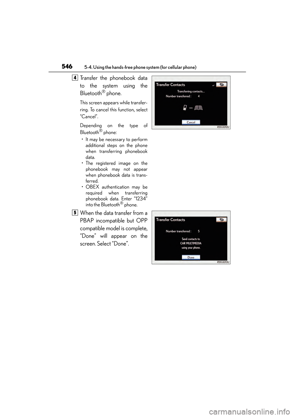 Lexus GS450h 2014 Owners Manual 546
GS450h_OM_OM30D52U_(U)
5-4. Using the hands-free phone system (for cellular phone)
Transfer the phonebook data
to the system using the
Bluetooth
® phone.
This screen appears while transfer-
ring. Lexus GS450h 2014 Owners Manual 546
GS450h_OM_OM30D52U_(U)
5-4. Using the hands-free phone system (for cellular phone)
Transfer the phonebook data
to the system using the
Bluetooth
® phone.
This screen appears while transfer-
ring.