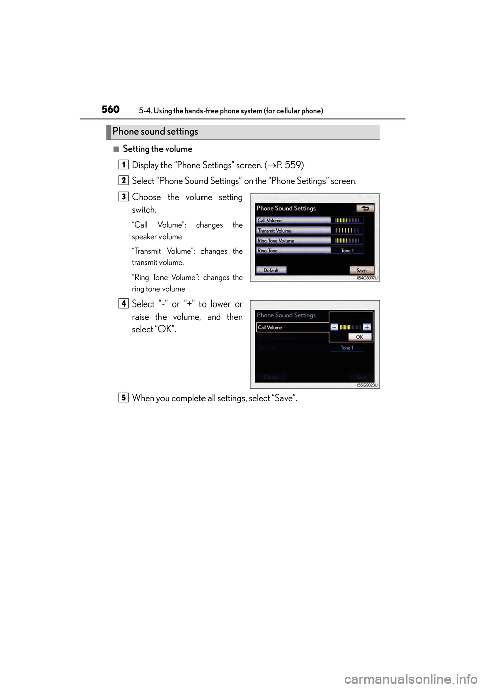 Lexus GS450h 2014  Owners Manual 560
GS450h_OM_OM30D52U_(U)
5-4. Using the hands-free phone system (for cellular phone)
■Setting the volumeDisplay the “Phone Settings” screen. ( →P. 559)
Select “Phone Sound Settings” on t