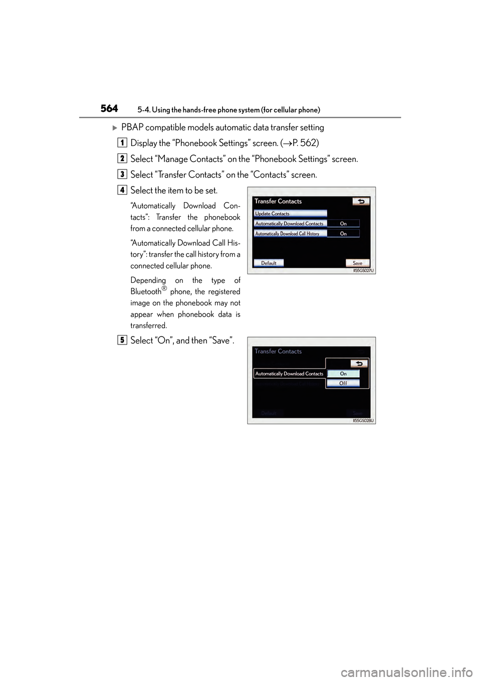 Lexus GS450h 2014  Owners Manual 564
GS450h_OM_OM30D52U_(U)
5-4. Using the hands-free phone system (for cellular phone)
�XPBAP compatible models automatic data transfer settingDisplay the “Phonebook Settings” screen. ( →P. 562)