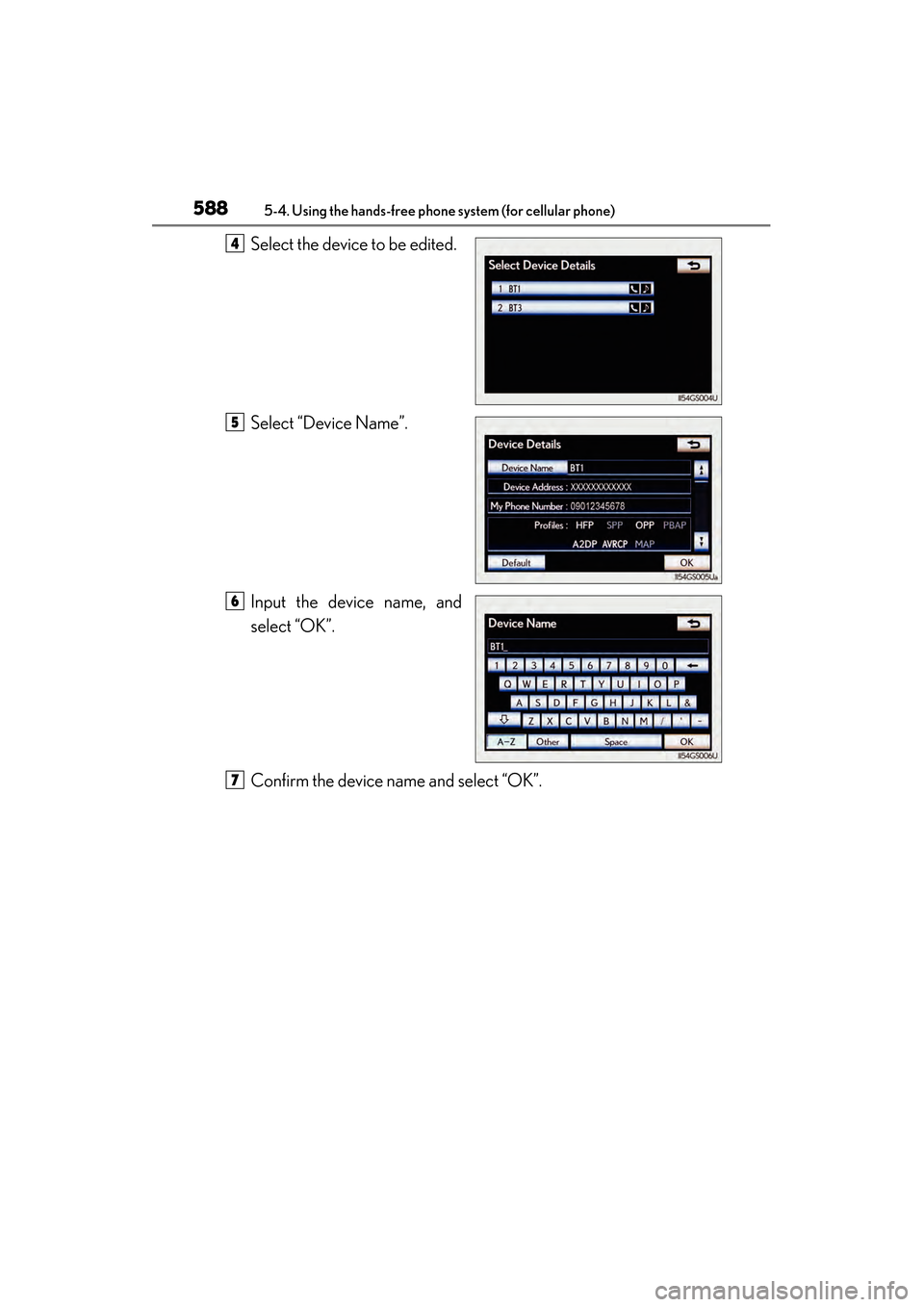 Lexus GS450h 2014 Owners Manual 588
GS450h_OM_OM30D52U_(U)
5-4. Using the hands-free phone system (for cellular phone)
Select the device to be edited.
Select “Device Name”.
Input the device name, and
select “OK”.
Confirm the Lexus GS450h 2014 Owners Manual 588
GS450h_OM_OM30D52U_(U)
5-4. Using the hands-free phone system (for cellular phone)
Select the device to be edited.
Select “Device Name”.
Input the device name, and
select “OK”.
Confirm the