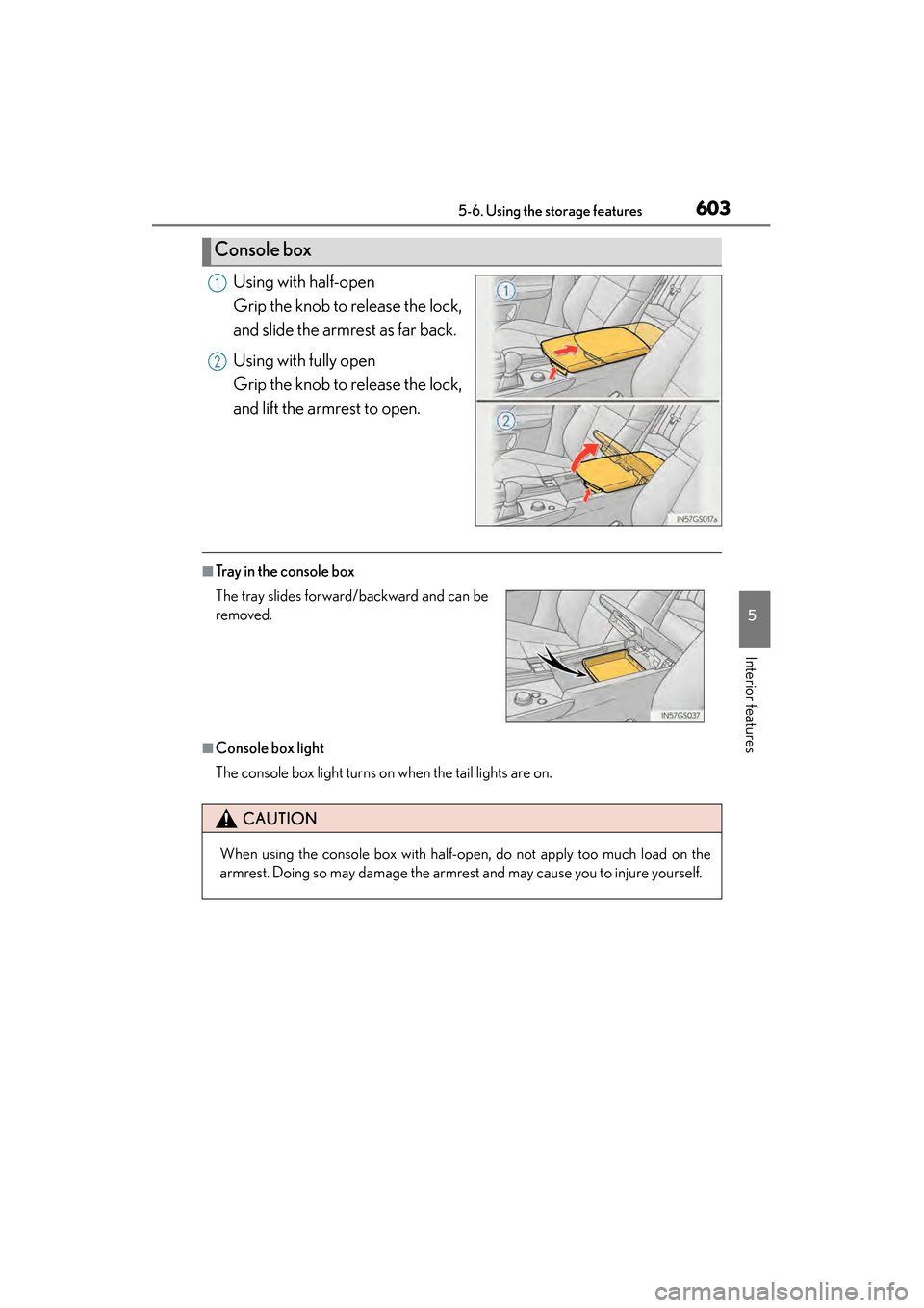 Lexus GS450h 2014  Owners Manual GS450h_OM_OM30D52U_(U)
6035-6. Using the storage features
5
Interior features
Using with half-open
Grip the knob to release the lock,
and slide the armrest as far back.
Using with fully open
Grip the 