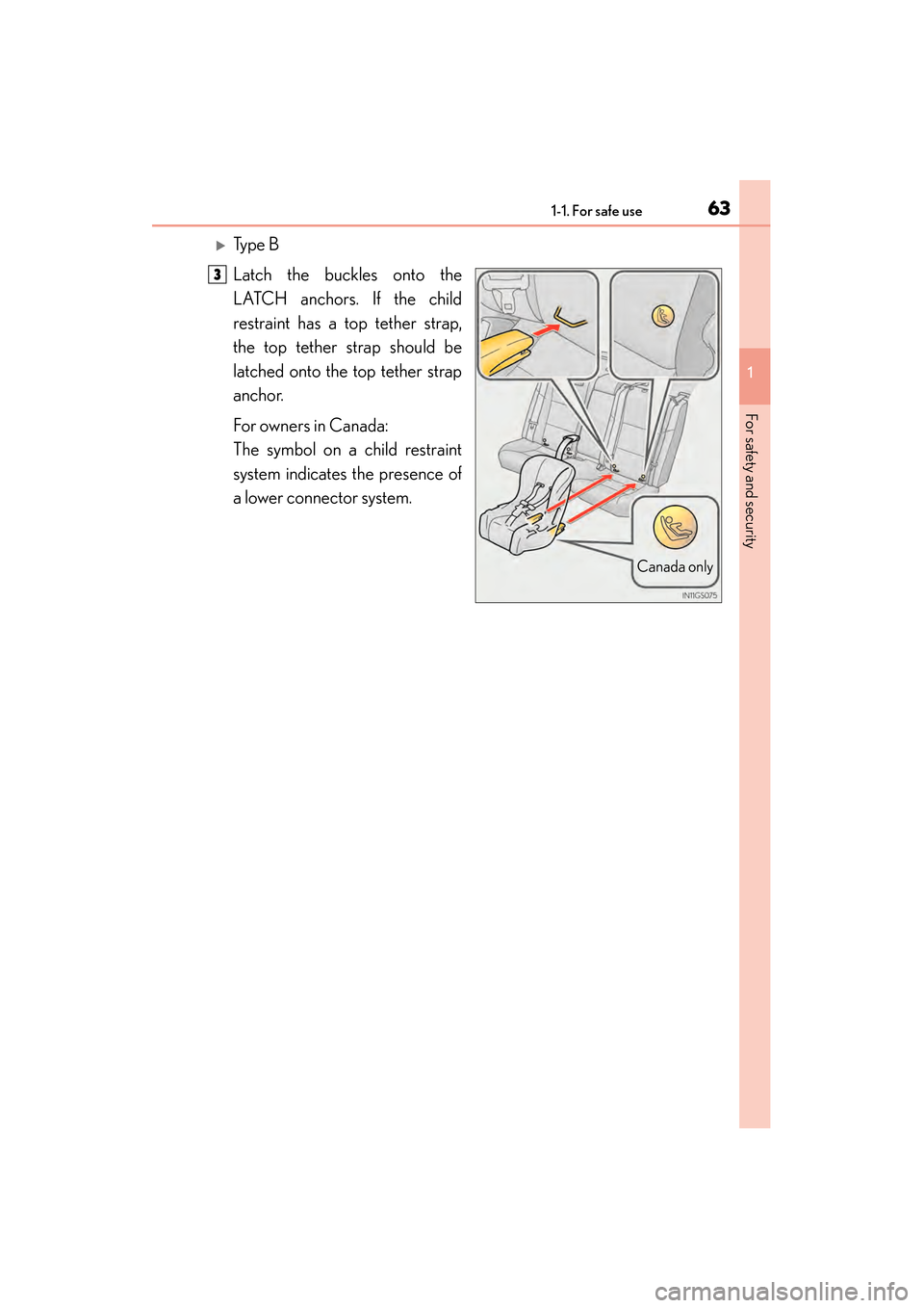 Lexus GS450h 2014 Repair Manual 631-1. For safe use
GS450h_OM_OM30D52U_(U)
1
For safety and security
�XTy p e  B
Latch the buckles onto the
LATCH anchors. If the child
restraint has a top tether strap,
the top tether strap should be