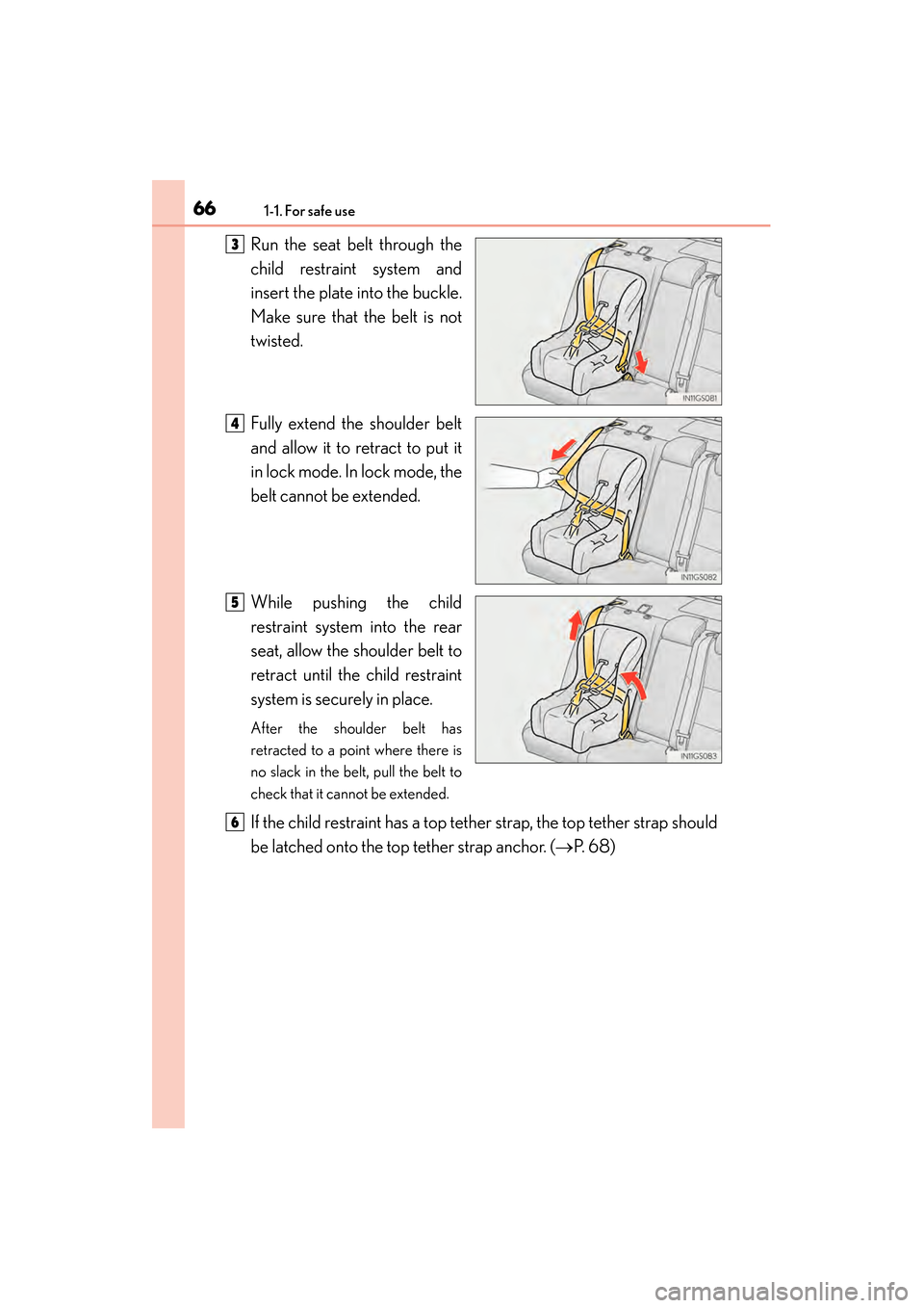 Lexus GS450h 2014 Repair Manual 661-1. For safe use
GS450h_OM_OM30D52U_(U)Run the seat belt through the
child restraint system and
insert the plate into the buckle.
Make sure that the belt is not
twisted.
Fully extend the shoulder b