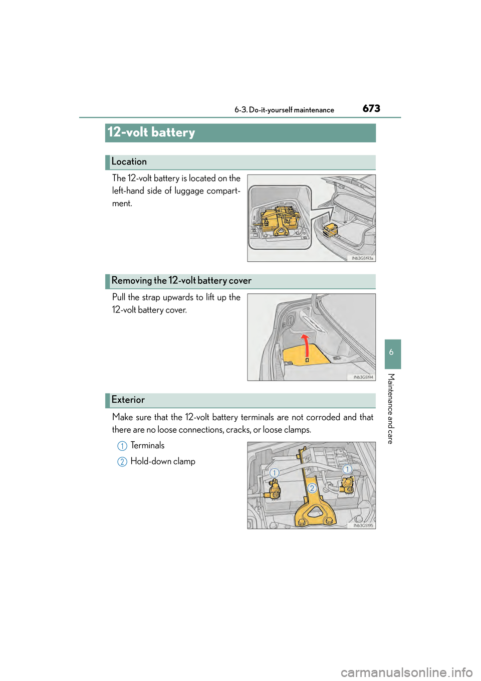 Lexus GS450h 2014 Owners Manual 673
GS450h_OM_OM30D52U_(U)6-3. Do-it-yourself maintenance
6
Maintenance and care
12-volt battery
The 12-volt battery is located on the
left-hand side of luggage compart-
ment.
Pull the strap upwards t Lexus GS450h 2014 Owners Manual 673
GS450h_OM_OM30D52U_(U)6-3. Do-it-yourself maintenance
6
Maintenance and care
12-volt battery
The 12-volt battery is located on the
left-hand side of luggage compart-
ment.
Pull the strap upwards t