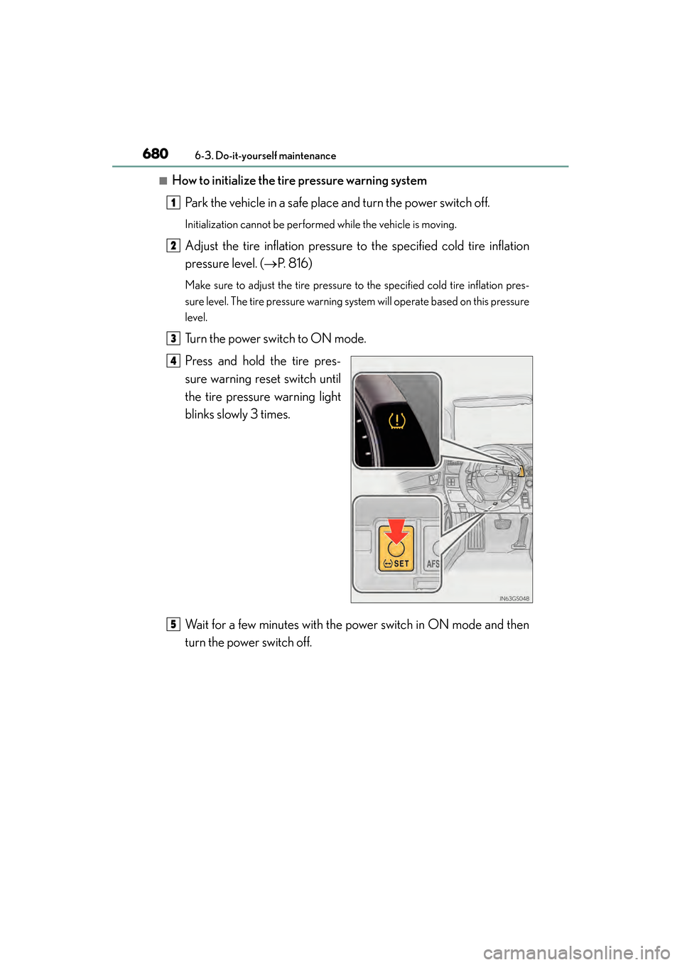 Lexus GS450h 2014 Owners Manual 680
GS450h_OM_OM30D52U_(U)
6-3. Do-it-yourself maintenance
■How to initialize the tire pressure warning system
Park the vehicle in a safe place and turn the power switch off.
Initialization cannot b Lexus GS450h 2014 Owners Manual 680
GS450h_OM_OM30D52U_(U)
6-3. Do-it-yourself maintenance
■How to initialize the tire pressure warning system
Park the vehicle in a safe place and turn the power switch off.
Initialization cannot b