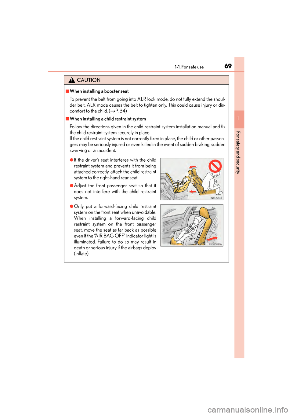 Lexus GS450h 2014 Repair Manual 691-1. For safe use
GS450h_OM_OM30D52U_(U)
1
For safety and security
CAUTION
■When installing a booster seat 
To prevent the belt from going into ALR lock mode, do not fully extend the shoul-
der be