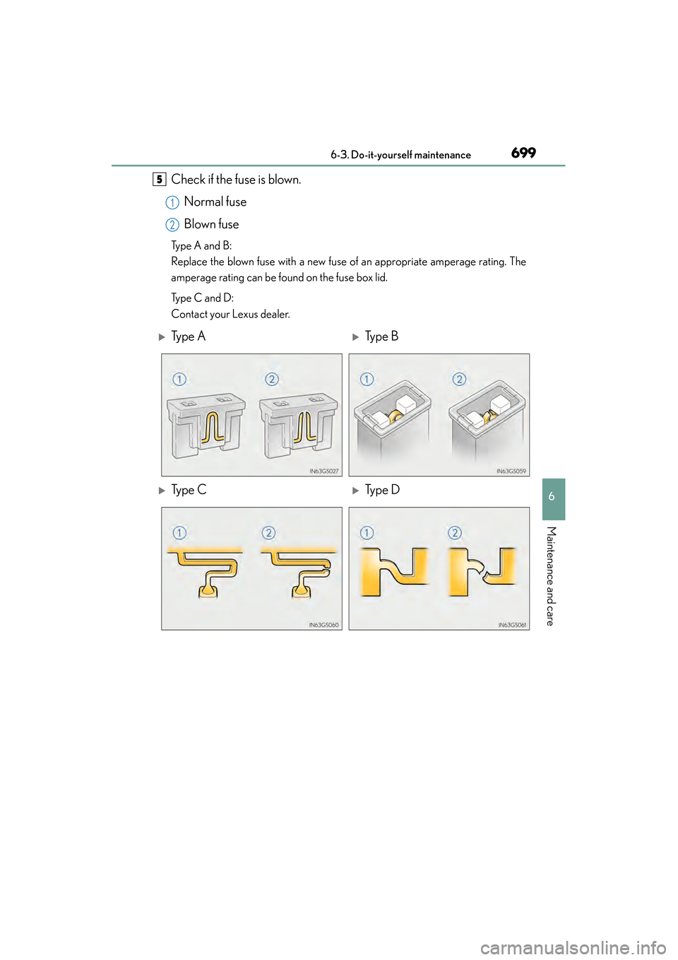 Lexus GS450h 2014  Owners Manual GS450h_OM_OM30D52U_(U)
6996-3. Do-it-yourself maintenance
6
Maintenance and care
Check if the fuse is blown.Normal fuse
Blown fuse
Type A and B:
Replace the blown fuse with a new fuse of an appropriat