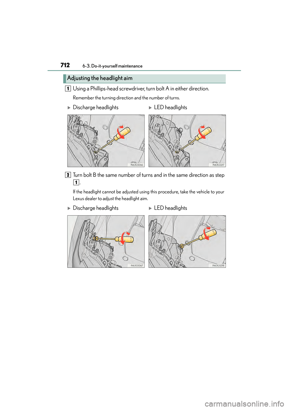 Lexus GS450h 2014  Owners Manual 712
GS450h_OM_OM30D52U_(U)
6-3. Do-it-yourself maintenance
Using a Phillips-head screwdriver, turn bolt A in either direction.
Remember the turning direction and the number of turns.
Turn bolt B the s
