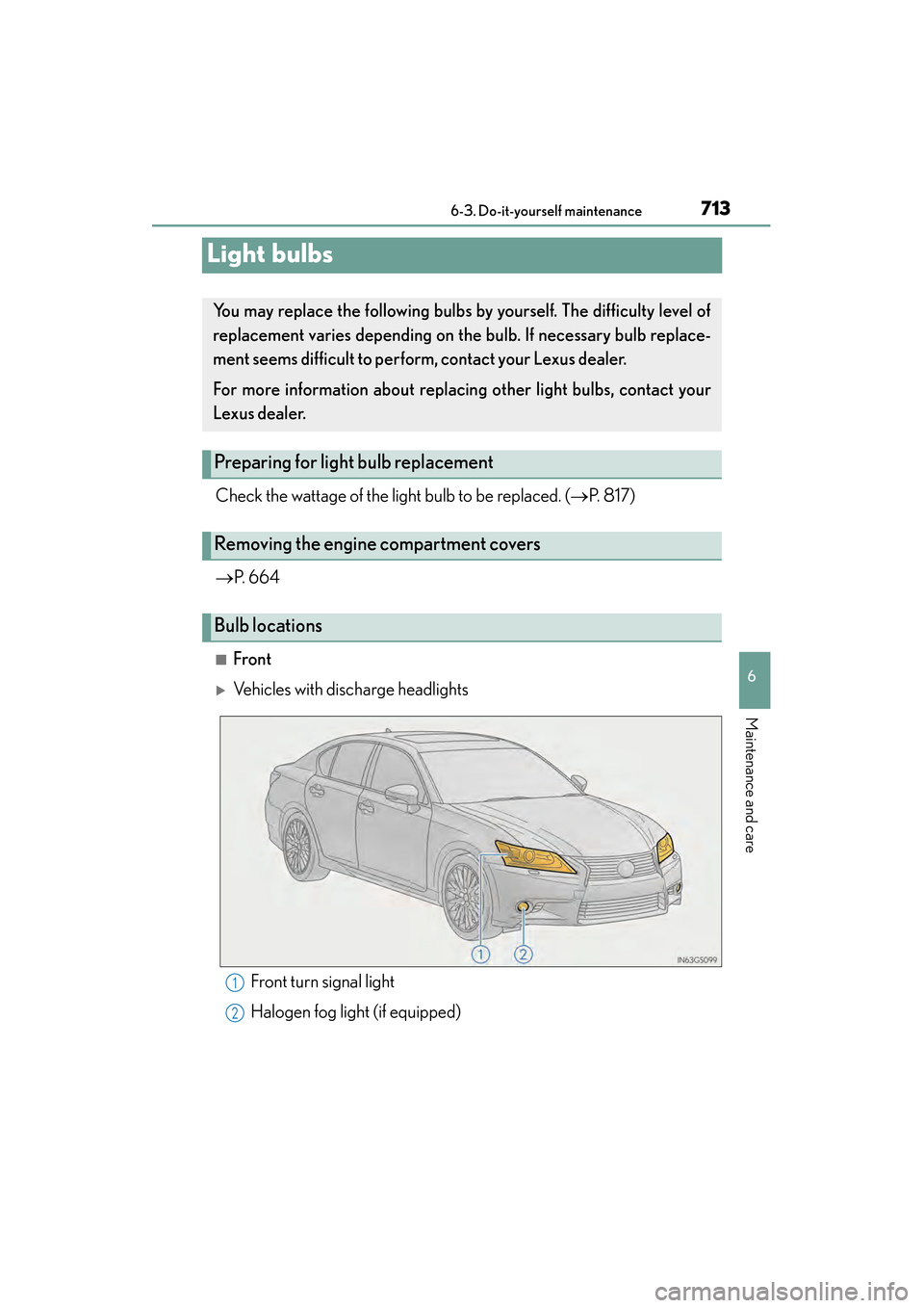 Lexus GS450h 2014  Owners Manual 713
GS450h_OM_OM30D52U_(U)6-3. Do-it-yourself maintenance
6
Maintenance and care
Light bulbs
Check the wattage of the light bulb to be replaced. ( →P.  8 1 7 )
→ P. 664
■Front
�XVehicles with di