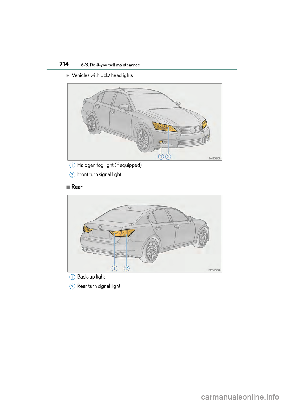 Lexus GS450h 2014  Owners Manual 714
GS450h_OM_OM30D52U_(U)
6-3. Do-it-yourself maintenance
�XVehicles with LED headlights
■Rear
Halogen fog light (if equipped)
Front turn signal light1
2
Back-up light
Rear turn signal light1
2
GS4
