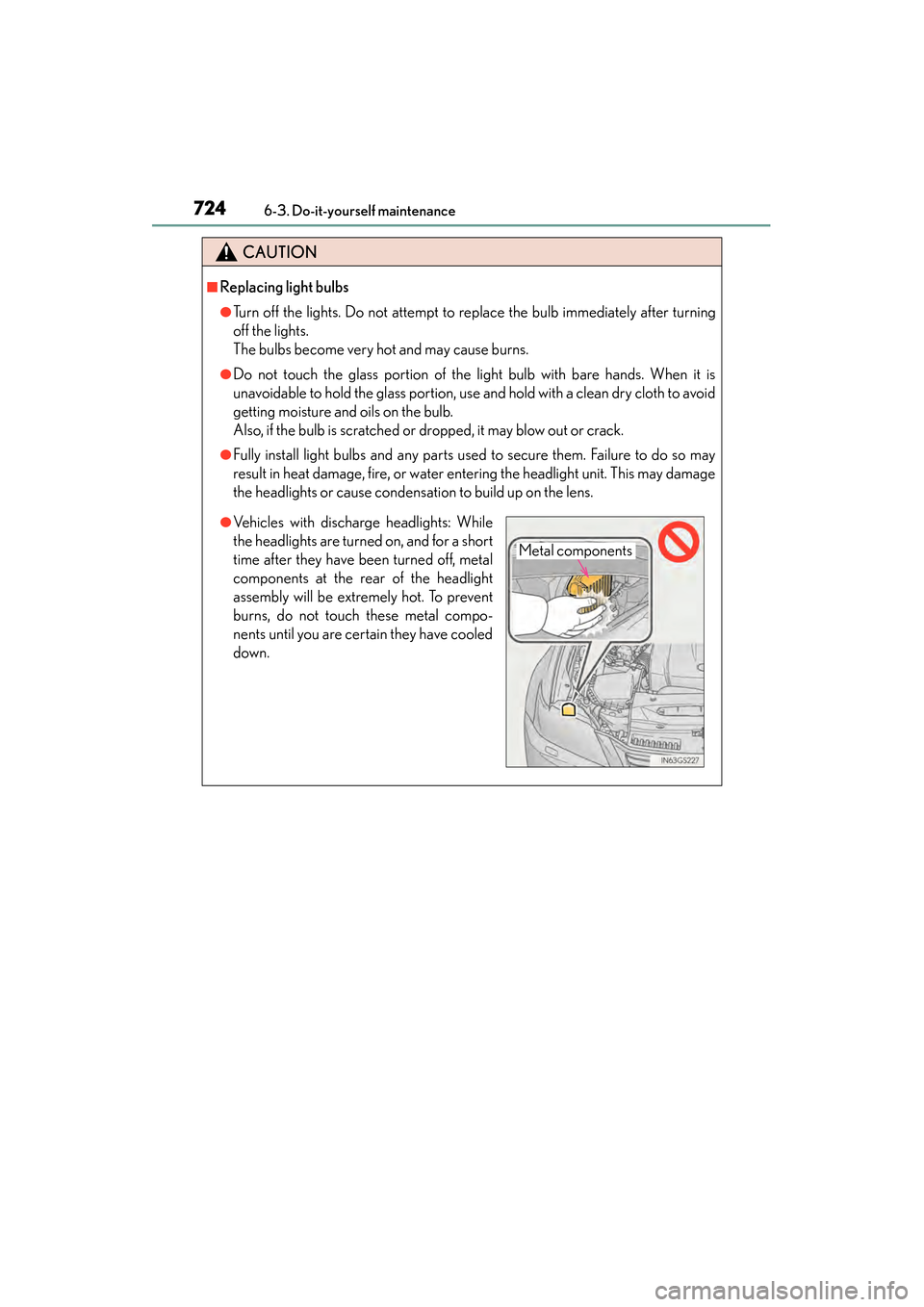 Lexus GS450h 2014 Owners Manual 724
GS450h_OM_OM30D52U_(U)
6-3. Do-it-yourself maintenance
CAUTION
■Replacing light bulbs
●Turn off the lights. Do not attempt to replace the bulb immediately after turning
off the lights.
The bu Lexus GS450h 2014 Owners Manual 724
GS450h_OM_OM30D52U_(U)
6-3. Do-it-yourself maintenance
CAUTION
■Replacing light bulbs
●Turn off the lights. Do not attempt to replace the bulb immediately after turning
off the lights.
The bu