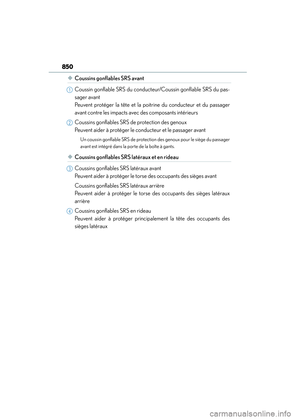 Lexus GS450h 2014 Owners Manual 850
GS450h_OM_OM30D52U_(U)
◆Coussins gonflables SRS avant
Coussin gonflable SRS du conducteur/Coussin gonflable SRS du pas-
sager avant
Peuvent protéger la tête et la poitrine du conducteur et du Lexus GS450h 2014 Owners Manual 850
GS450h_OM_OM30D52U_(U)
◆Coussins gonflables SRS avant
Coussin gonflable SRS du conducteur/Coussin gonflable SRS du pas-
sager avant
Peuvent protéger la tête et la poitrine du conducteur et du