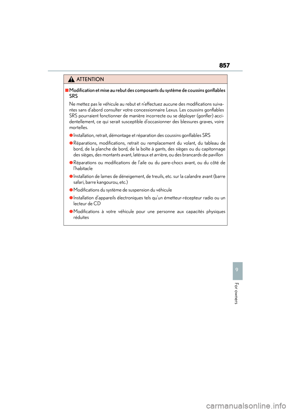 Lexus GS450h 2014 Owners Manual GS450h_OM_OM30D52U_(U)
857
9
For owners
ATTENTION
■Modification et mise au rebut des composants du système de coussins gonflables
SRS
Ne mettez pas le véhicule au rebut et n’effectuez aucune des Lexus GS450h 2014 Owners Manual GS450h_OM_OM30D52U_(U)
857
9
For owners
ATTENTION
■Modification et mise au rebut des composants du système de coussins gonflables
SRS
Ne mettez pas le véhicule au rebut et n’effectuez aucune des