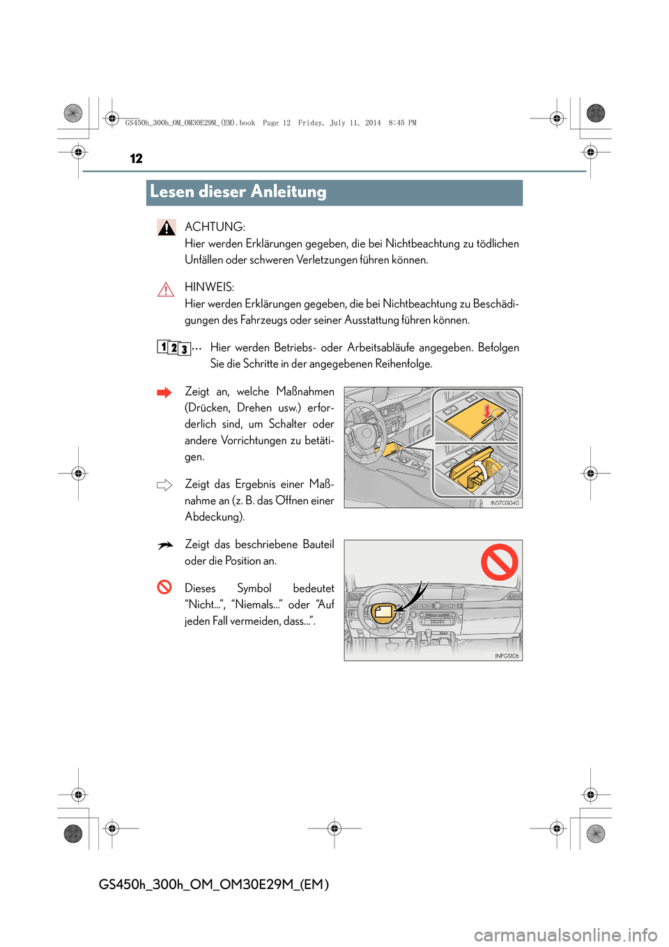 Lexus GS450h 2014  Betriebsanleitung (in German) 12
GS450h_300h_OM_OM30E29M_(EM )
Lesen dieser Anleitung
ACHTUNG: 
Hier werden Erklärungen gegeben, die bei Nichtbeachtung zu tödlichen
Unfällen oder schweren Verletzungen führen können.
HINWEIS: 
