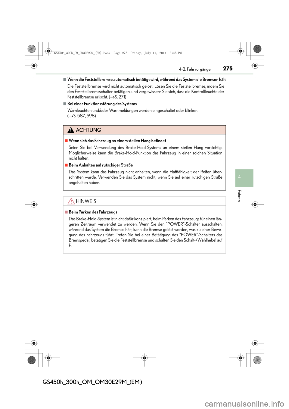 Lexus GS450h 2014  Betriebsanleitung (in German) 2754-2. Fahrvorgänge
4
Fahren
GS450h_300h_OM_OM30E29M_(EM )
■Wenn die Feststellbremse automatisch betätigt wird, während das System die Bremsen hält
Die Feststellbremse wird nicht automatisch ge