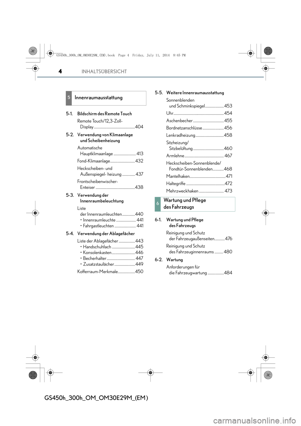 Lexus GS450h 2014  Betriebsanleitung (in German) INHALTSÜBERSICHT4
GS450h_300h_OM_OM30E29M_(EM )
5-1. Bildschirm des Remote TouchRemote Touch/12,3-Zoll- Display ................................................404
5-2. Verwendung von Klimaanlage  un