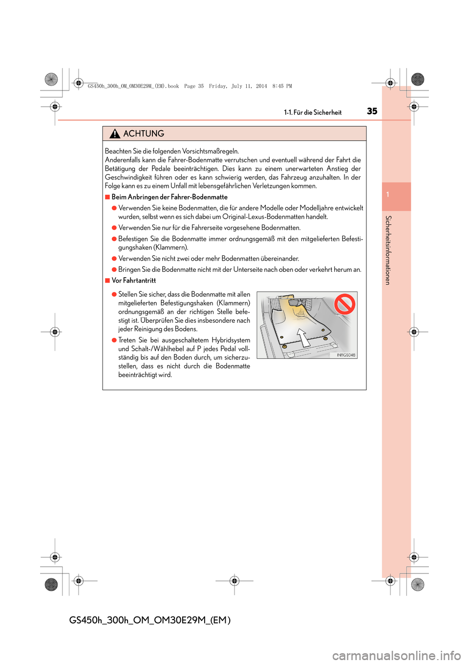 Lexus GS450h 2014  Betriebsanleitung (in German) 351-1. Für die Sicherheit
1
Sicherheitsinformationen
GS450h_300h_OM_OM30E29M_(EM )
ACHTUNG
Beachten Sie die folgenden Vorsichtsmaßregeln. 
Anderenfalls kann die Fahrer-Bodenmatte verrutschen und eve