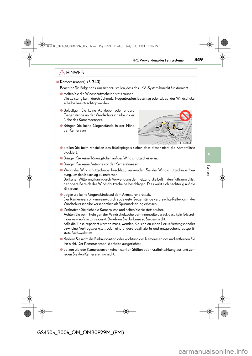 Lexus GS450h 2014  Betriebsanleitung (in German) 3494-5. Verwendung der Fahrsysteme
4
Fahren
GS450h_300h_OM_OM30E29M_(EM )
HINWEIS
■Kamerasensor (→S. 340)
Beachten Sie Folgendes, um sicherzustellen, dass das LKA-System korrekt funktioniert.
●H