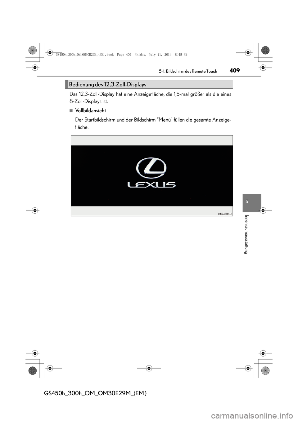Lexus GS450h 2014  Betriebsanleitung (in German) 4095-1. Bildschirm des Remote Touch
5
Innenraumausstattung
GS450h_300h_OM_OM30E29M_(EM )
Das 12,3-Zoll-Display hat eine Anzeigefläche, die 1,5-mal größer als die eines
8-Zoll-Displays ist.
■Vollb