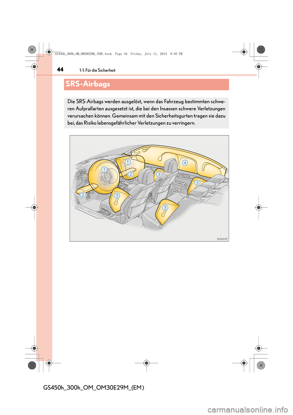 Lexus GS450h 2014  Betriebsanleitung (in German) 441-1. Für die Sicherheit
GS450h_300h_OM_OM30E29M_(EM )
SRS-Airbags
Die SRS-Airbags werden ausgelöst, wenn das Fahrzeug bestimmten schwe-
ren Aufprallarten ausgesetzt ist, die bei den Insassen schwe