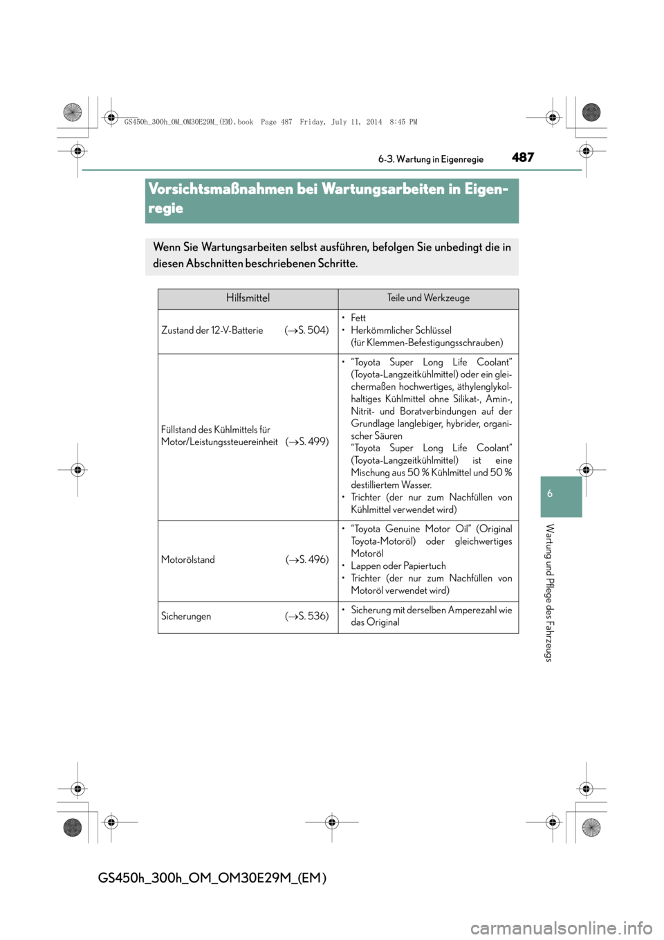 Lexus GS450h 2014  Betriebsanleitung (in German) 487
6
 6-3. Wartung in Eigenregie
Wartung und Pflege des Fahrzeugs
GS450h_300h_OM_OM30E29M_(EM )
Vorsichtsmaßnahmen bei Wartungsarbeiten in Eigen-
regie
Wenn Sie Wartungsarbeiten selbst ausführen, b