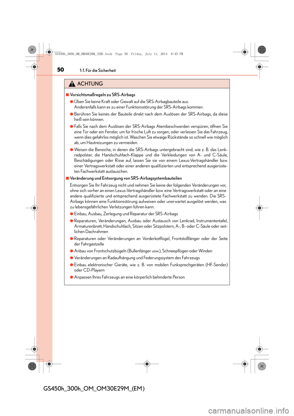 Lexus GS450h 2014  Betriebsanleitung (in German) 501-1. Für die Sicherheit
GS450h_300h_OM_OM30E29M_(EM )
ACHTUNG
■Vorsichtsmaßregeln zu SRS-Airbags
●Üben Sie keine Kraft oder Gewalt auf die SRS-Airbagbauteile aus. 
Anderenfalls kann es zu ein