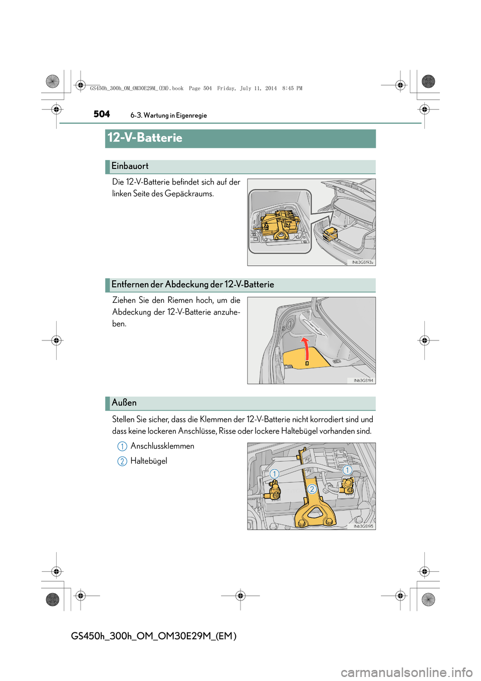 Lexus GS450h 2014  Betriebsanleitung (in German) 5046-3. Wartung in Eigenregie
GS450h_300h_OM_OM30E29M_(EM )
12-V-Batterie
Die 12-V-Batterie befindet sich auf der
linken Seite des Gepäckraums.
Ziehen Sie den Riemen hoch, um die
Abdeckung der 12-V-B