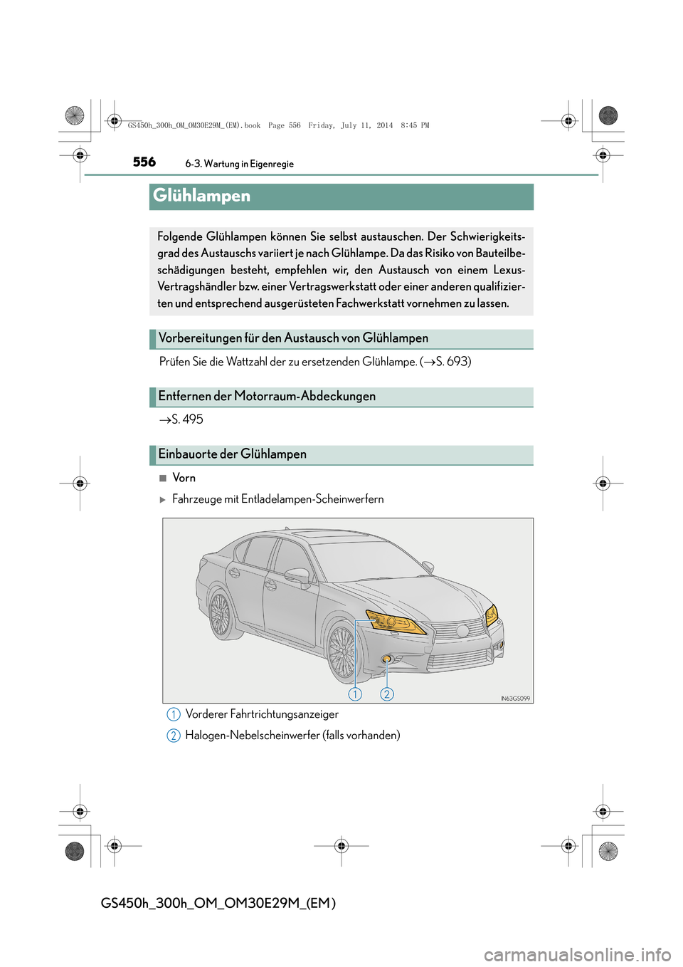 Lexus GS450h 2014  Betriebsanleitung (in German) 5566-3. Wartung in Eigenregie
GS450h_300h_OM_OM30E29M_(EM )
Glühlampen
Prüfen Sie die Wattzahl der zu ersetzenden Glühlampe. (→S. 693)
→ S. 495
■Vo r n
�XFahrzeuge mit Entladelampen-Scheinwer