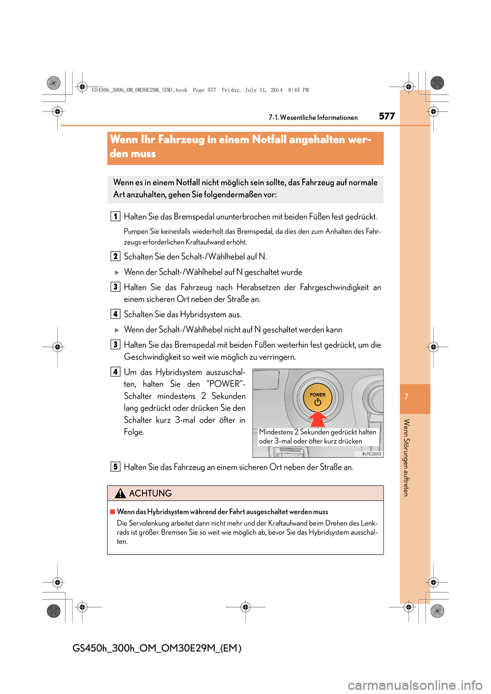 Lexus GS450h 2014  Betriebsanleitung (in German) 577
7
7-1. Wesentliche Informationen
Wenn Störungen auftreten
GS450h_300h_OM_OM30E29M_(EM )
Wenn Ihr Fahrzeug in einem Notfall angehalten wer-
den muss
Halten Sie das Bremspedal ununterbrochen mit be