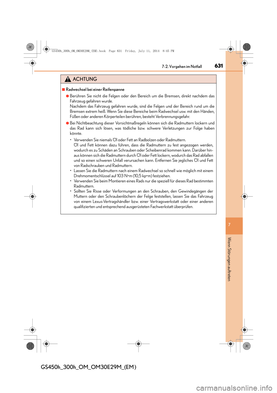 Lexus GS450h 2014  Betriebsanleitung (in German) 6317-2. Vorgehen im Notfall
7
Wenn Störungen auftreten
GS450h_300h_OM_OM30E29M_(EM )
ACHTUNG
■Radwechsel bei einer Reifenpanne
●Berühren Sie nicht die Felgen oder den Bereich um die Bremsen, dir