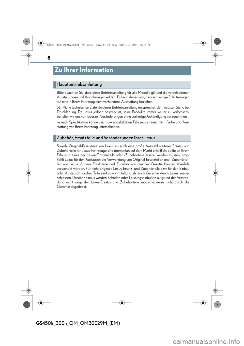 Lexus GS450h 2014  Betriebsanleitung (in German) 8
GS450h_300h_OM_OM30E29M_(EM )
Zu Ihrer Information
Bitte beachten Sie, dass diese Betriebsanleitung für alle Modelle gilt und die verschiedenen
Ausstattungen und Ausführungen erklärt. Es kann dah