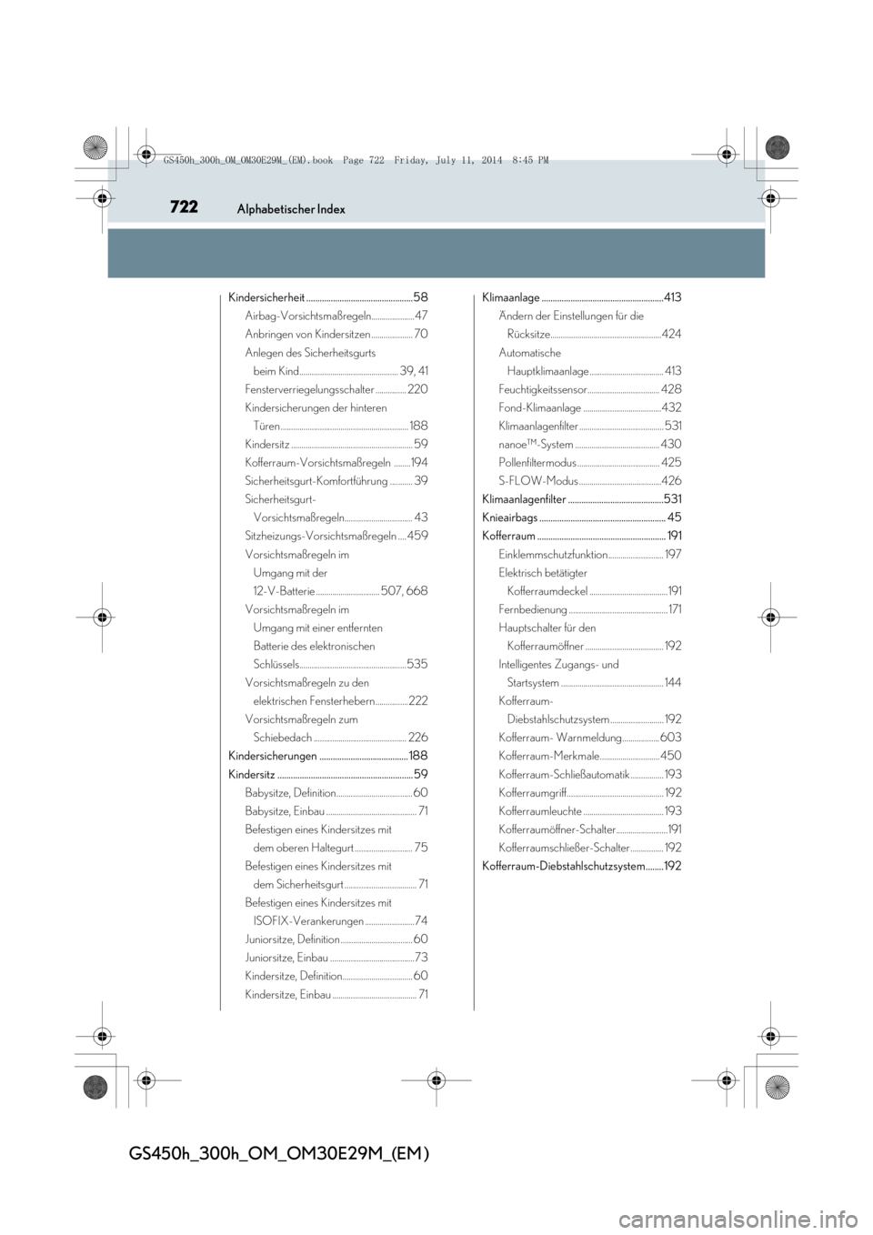 Lexus GS450h 2014  Betriebsanleitung (in German) 722Alphabetischer Index
GS450h_300h_OM_OM30E29M_(EM )
Kindersicherheit ................................................58Airbag-Vorsichtsmaßregeln.....................47
Anbringen von Kindersitzen ..