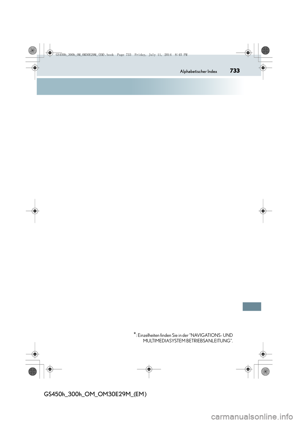 Lexus GS450h 2014  Betriebsanleitung (in German) 733Alphabetischer Index
GS450h_300h_OM_OM30E29M_(EM )
*: Einzelheiten finden Sie in der “NAVIGATIONS- UNDMULTIMEDIASYSTEM BETRIEBSANLEITUNG”.
GS450h_300h_OM_OM30E29M_(EM).book  Page 733  Friday, J