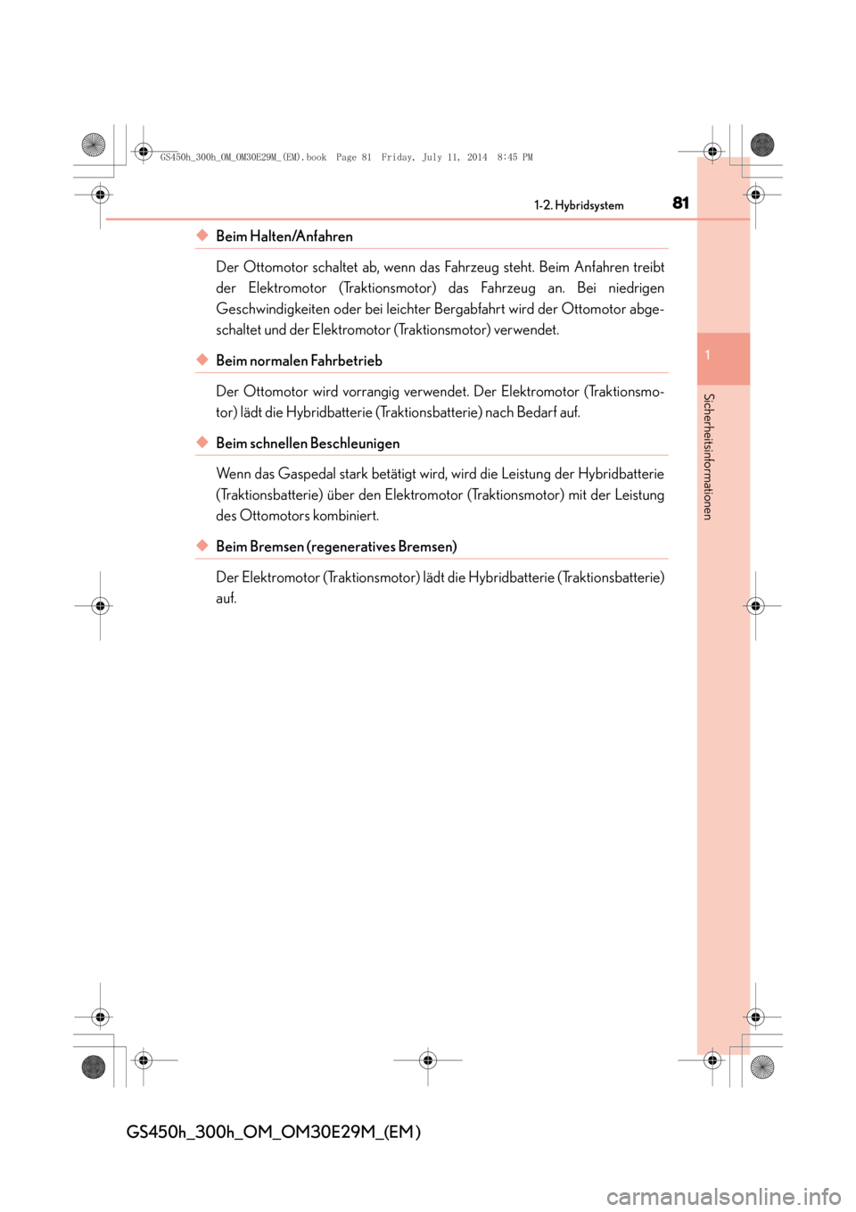 Lexus GS450h 2014  Betriebsanleitung (in German) 811-2. Hybridsystem
1
Sicherheitsinformationen
GS450h_300h_OM_OM30E29M_(EM )
◆Beim Halten/Anfahren 
Der Ottomotor schaltet ab, wenn das Fahrzeug steht. Beim Anfahren treibt
der Elektromotor (Traktio