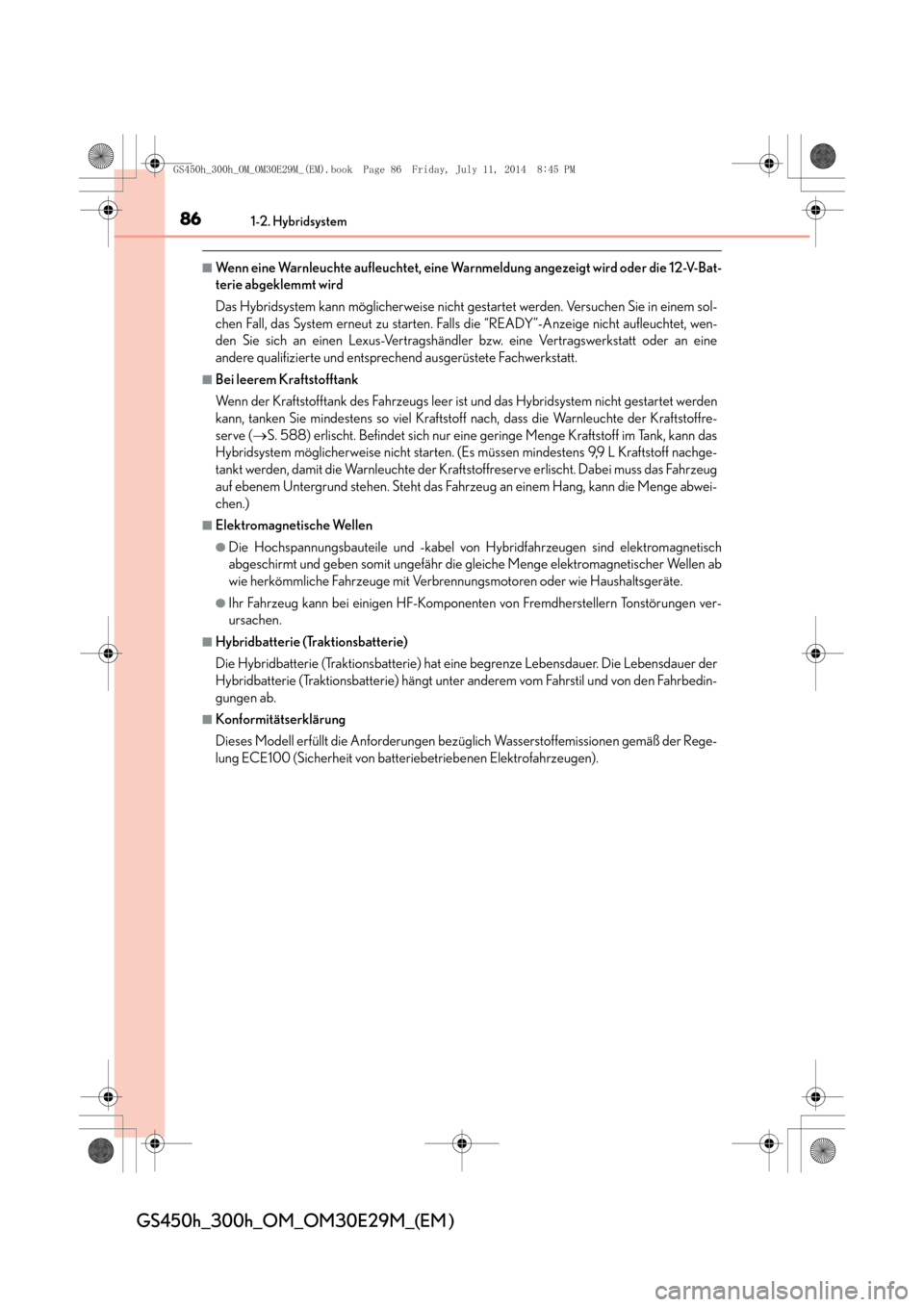 Lexus GS450h 2014  Betriebsanleitung (in German) 861-2. Hybridsystem
GS450h_300h_OM_OM30E29M_(EM )
■Wenn eine Warnleuchte aufleuchtet, eine Warnmeldung angezeigt wird oder die 12-V-Bat-
terie abgeklemmt wird
Das Hybridsystem kann möglicherweise n