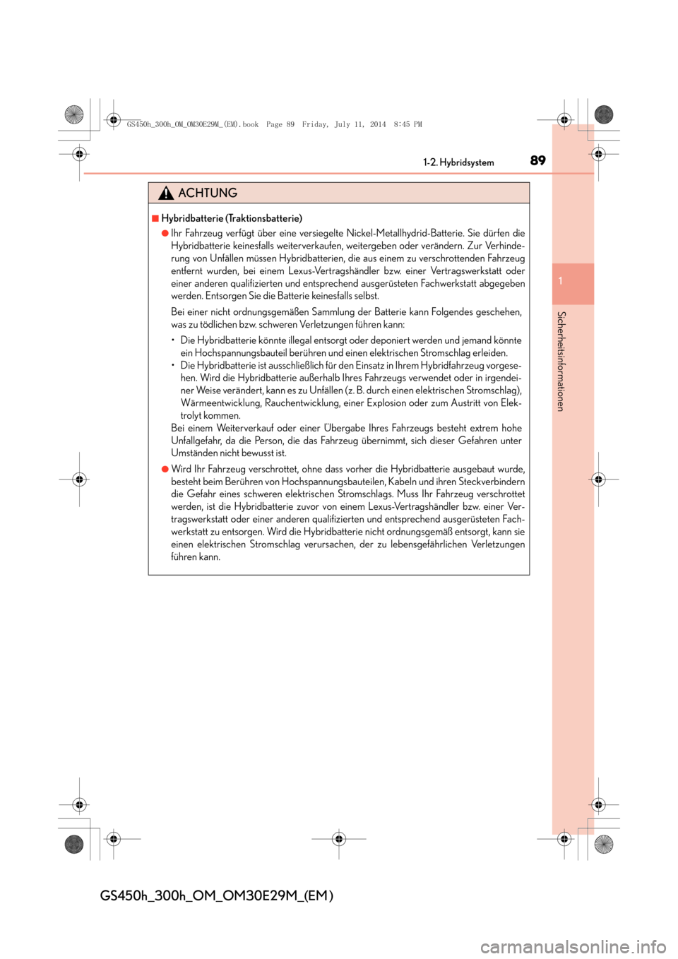 Lexus GS450h 2014  Betriebsanleitung (in German) 891-2. Hybridsystem
1
Sicherheitsinformationen
GS450h_300h_OM_OM30E29M_(EM )
ACHTUNG
■Hybridbatterie (Traktionsbatterie)
●Ihr Fahrzeug verfügt über eine versiegelte Nickel-Metallhydrid-Batterie.