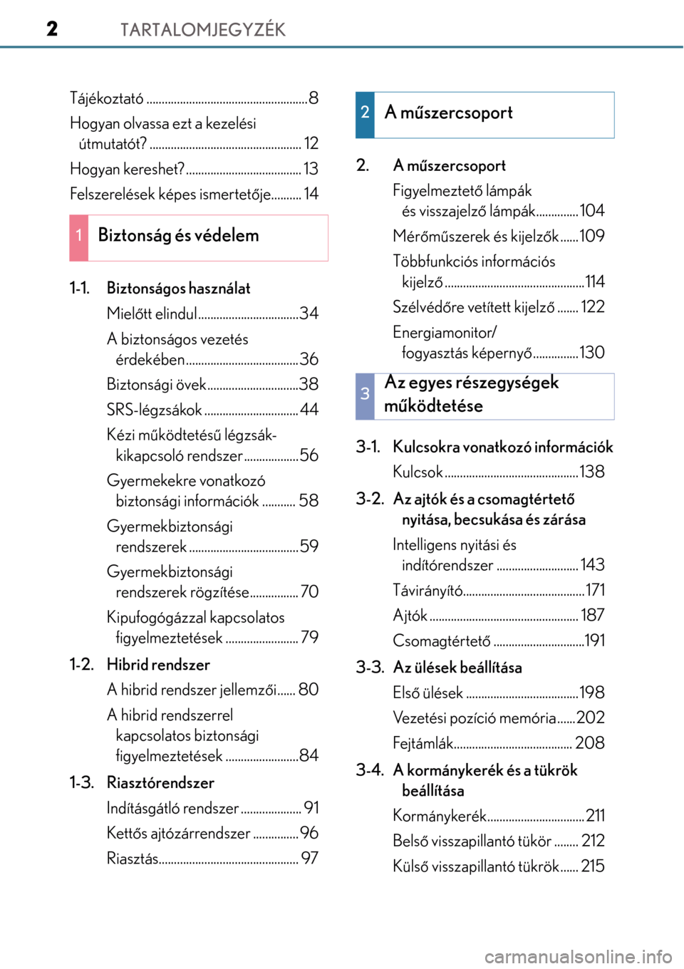 Lexus GS450h 2014 Kezelési útmutató (in Hungarian) TARTALOMJEGYZÉK2
Tájékoztató .....................................................8
Hogyan olvassa ezt a kezelési útmutatót? .................................................. 12
Hogyan kereshe Lexus GS450h 2014 Kezelési útmutató (in Hungarian) TARTALOMJEGYZÉK2
Tájékoztató .....................................................8
Hogyan olvassa ezt a kezelési útmutatót? .................................................. 12
Hogyan kereshe