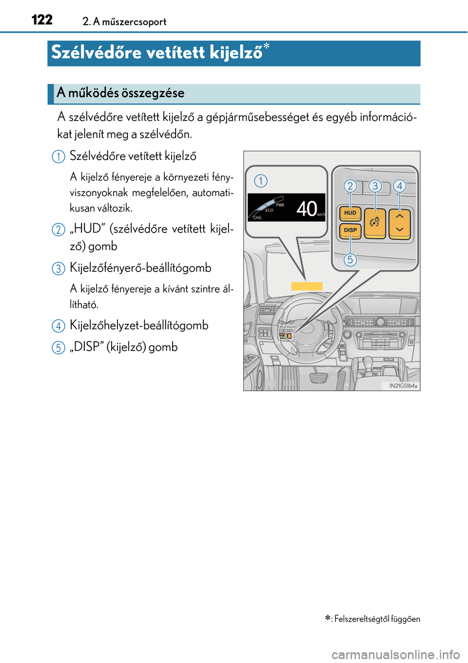 Lexus GS450h 2014 Kezelési útmutató (in Hungarian) 1222. A műszercsoport
Szélvéd őre vetített kijelz ő
A szélvédőre vetített kijelz ő a gépjárm űsebességet és egyéb információ-
kat jelenít meg a szélvéd őn.
Szélvéd őre vet Lexus GS450h 2014 Kezelési útmutató (in Hungarian) 1222. A műszercsoport
Szélvéd őre vetített kijelz ő
A szélvédőre vetített kijelz ő a gépjárm űsebességet és egyéb információ-
kat jelenít meg a szélvéd őn.
Szélvéd őre vet