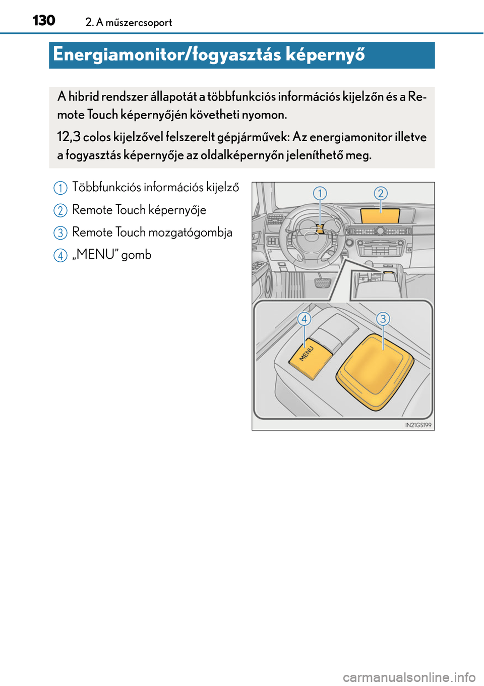 Lexus GS450h 2014 Kezelési útmutató (in Hungarian) 1302. A műszercsoport
Energiamonitor/fogyasztás képerny ő
Többfunkciós információs kijelző
Remote Touch képerny ője
Remote Touch mozgatógombja
„MENU” gomb
A hibrid rendszer állapotát Lexus GS450h 2014 Kezelési útmutató (in Hungarian) 1302. A műszercsoport
Energiamonitor/fogyasztás képerny ő
Többfunkciós információs kijelző
Remote Touch képerny ője
Remote Touch mozgatógombja
„MENU” gomb
A hibrid rendszer állapotát