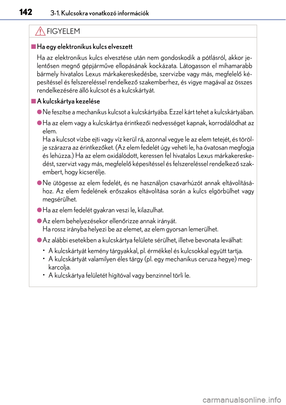 Lexus GS450h 2014 Kezelési útmutató (in Hungarian) 1423-1. Kulcsokra vonatkozó információk
FIGYELEM
Ha egy elektronikus kulcs elveszett
Ha az elektronikus kulcs elvesztése után nem gondoskodik a pótlásról, akkor je-
lentősen megnő gépj Lexus GS450h 2014 Kezelési útmutató (in Hungarian) 1423-1. Kulcsokra vonatkozó információk
FIGYELEM
Ha egy elektronikus kulcs elveszett
Ha az elektronikus kulcs elvesztése után nem gondoskodik a pótlásról, akkor je-
lentősen megnő gépj