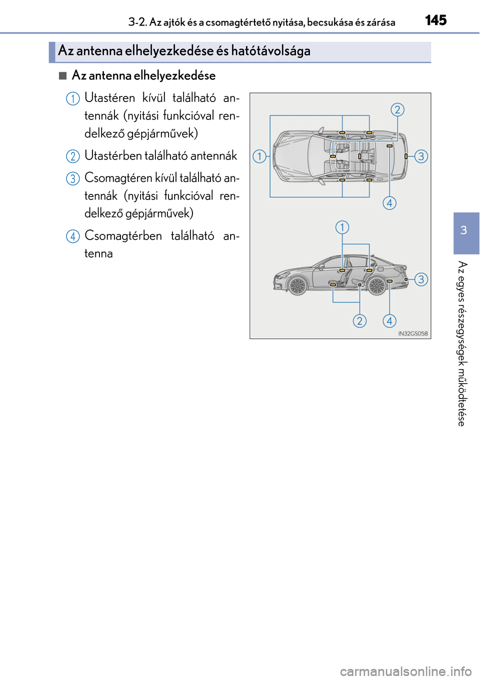 Lexus GS450h 2014 Kezelési útmutató (in Hungarian) 1453-2. Az ajtók és a csomagtértető nyitása, becsukása és zárása
3
Az egyes részegységek m űködtetése
Az antenna elhelyezkedése
Utastéren kívül található an-
tennák (nyitási f Lexus GS450h 2014 Kezelési útmutató (in Hungarian) 1453-2. Az ajtók és a csomagtértető nyitása, becsukása és zárása
3
Az egyes részegységek m űködtetése
Az antenna elhelyezkedése
Utastéren kívül található an-
tennák (nyitási f