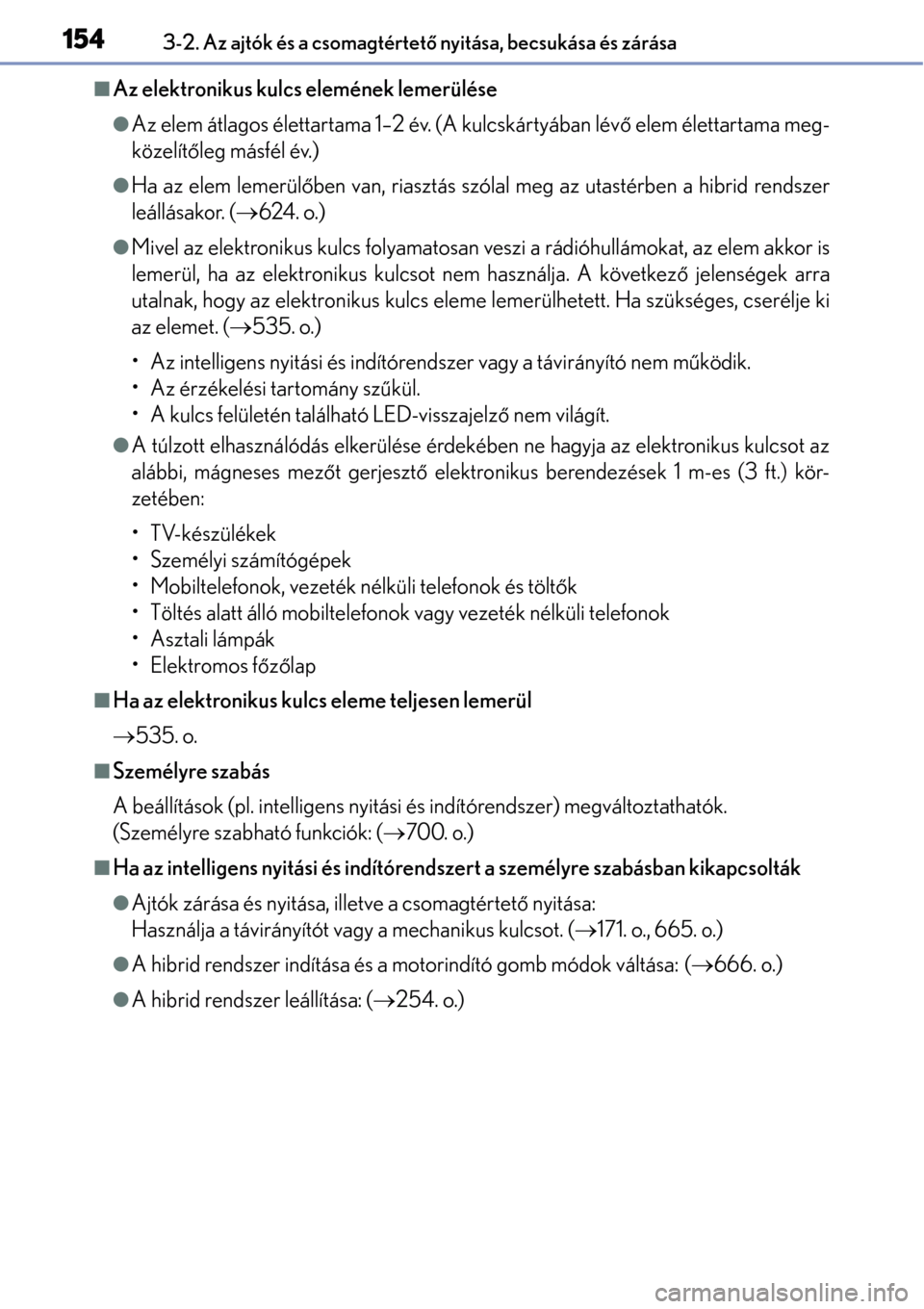 Lexus GS450h 2014 Kezelési útmutató (in Hungarian) 1543-2. Az ajtók és a csomagtértető nyitása, becsukása és zárása
Az elektronikus kulcs elemének lemerülése
Az elem átlagos élettartama 1–2 év. (A kulcskártyában lév ő elem Lexus GS450h 2014 Kezelési útmutató (in Hungarian) 1543-2. Az ajtók és a csomagtértető nyitása, becsukása és zárása
Az elektronikus kulcs elemének lemerülése
Az elem átlagos élettartama 1–2 év. (A kulcskártyában lév ő elem