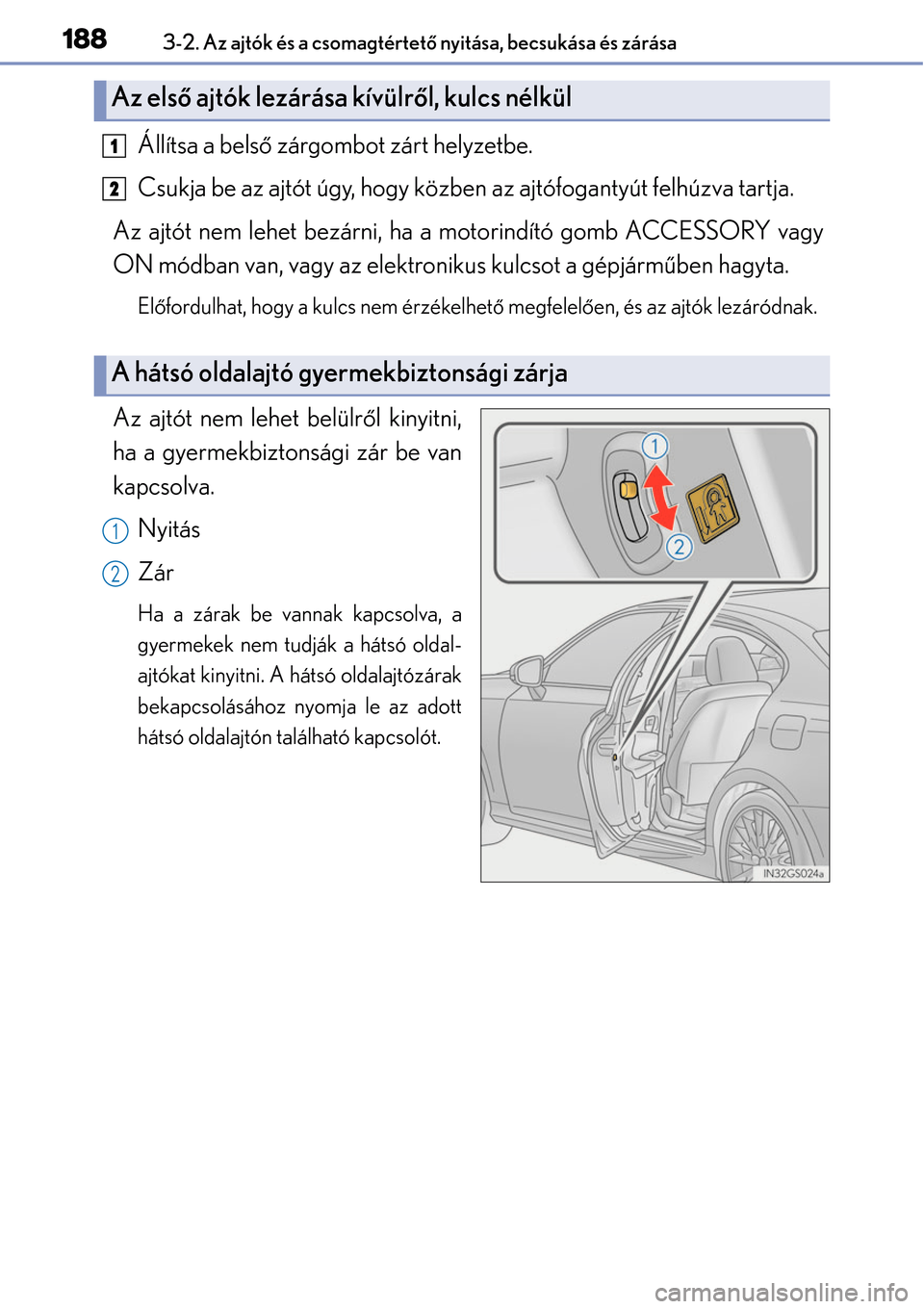 Lexus GS450h 2014  Kezelési útmutató (in Hungarian) 1883-2. Az ajtók és a csomagtértető nyitása, becsukása és zárása
Állítsa a belső  zárgombot zárt helyzetbe.
Csukja be az ajtót úgy, hogy közben az ajtófogantyút felhúzva tartja.
Az
