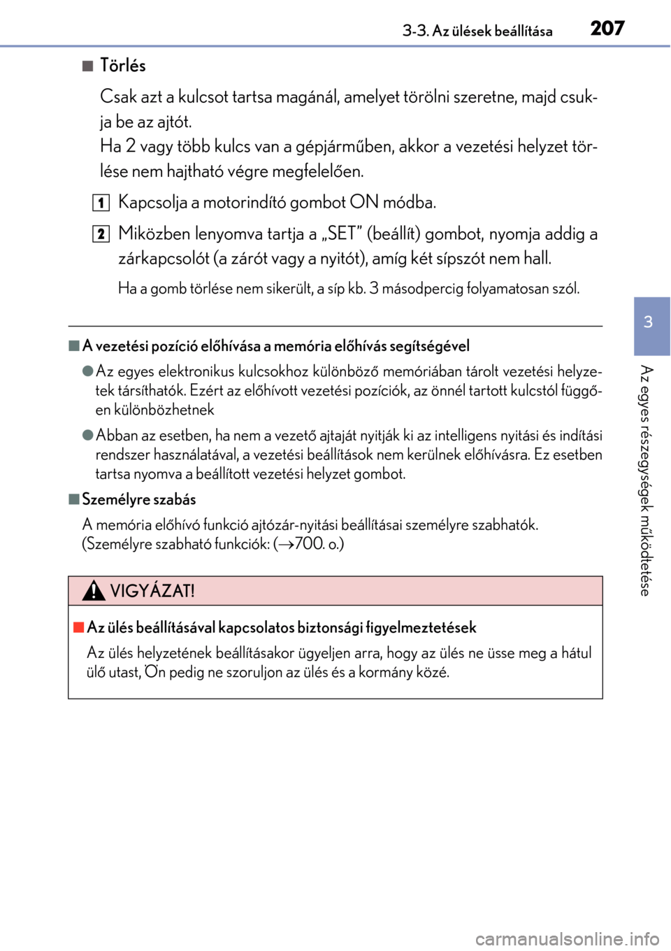 Lexus GS450h 2014 Kezelési útmutató (in Hungarian) 2073-3. Az ülések beállítása
3
Az egyes részegységek működtetése
Törlés
Csak azt a kulcsot tartsa magánál, amelyet törölni szeretne, majd csuk-
ja be az ajtót.
Ha 2 vagy több kulc Lexus GS450h 2014 Kezelési útmutató (in Hungarian) 2073-3. Az ülések beállítása
3
Az egyes részegységek működtetése
Törlés
Csak azt a kulcsot tartsa magánál, amelyet törölni szeretne, majd csuk-
ja be az ajtót.
Ha 2 vagy több kulc