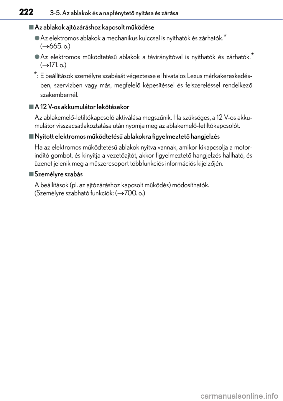 Lexus GS450h 2014 Kezelési útmutató (in Hungarian) 2223-5. Az ablakok és a napfénytető nyitása és zárása
Az ablakok ajtózáráshoz kapcsolt m űködése
Az elektromos ablakok a mechanikus kulccsal is nyithatók és zárhatók.*
( 66 Lexus GS450h 2014 Kezelési útmutató (in Hungarian) 2223-5. Az ablakok és a napfénytető nyitása és zárása
Az ablakok ajtózáráshoz kapcsolt m űködése
Az elektromos ablakok a mechanikus kulccsal is nyithatók és zárhatók.*
( 66