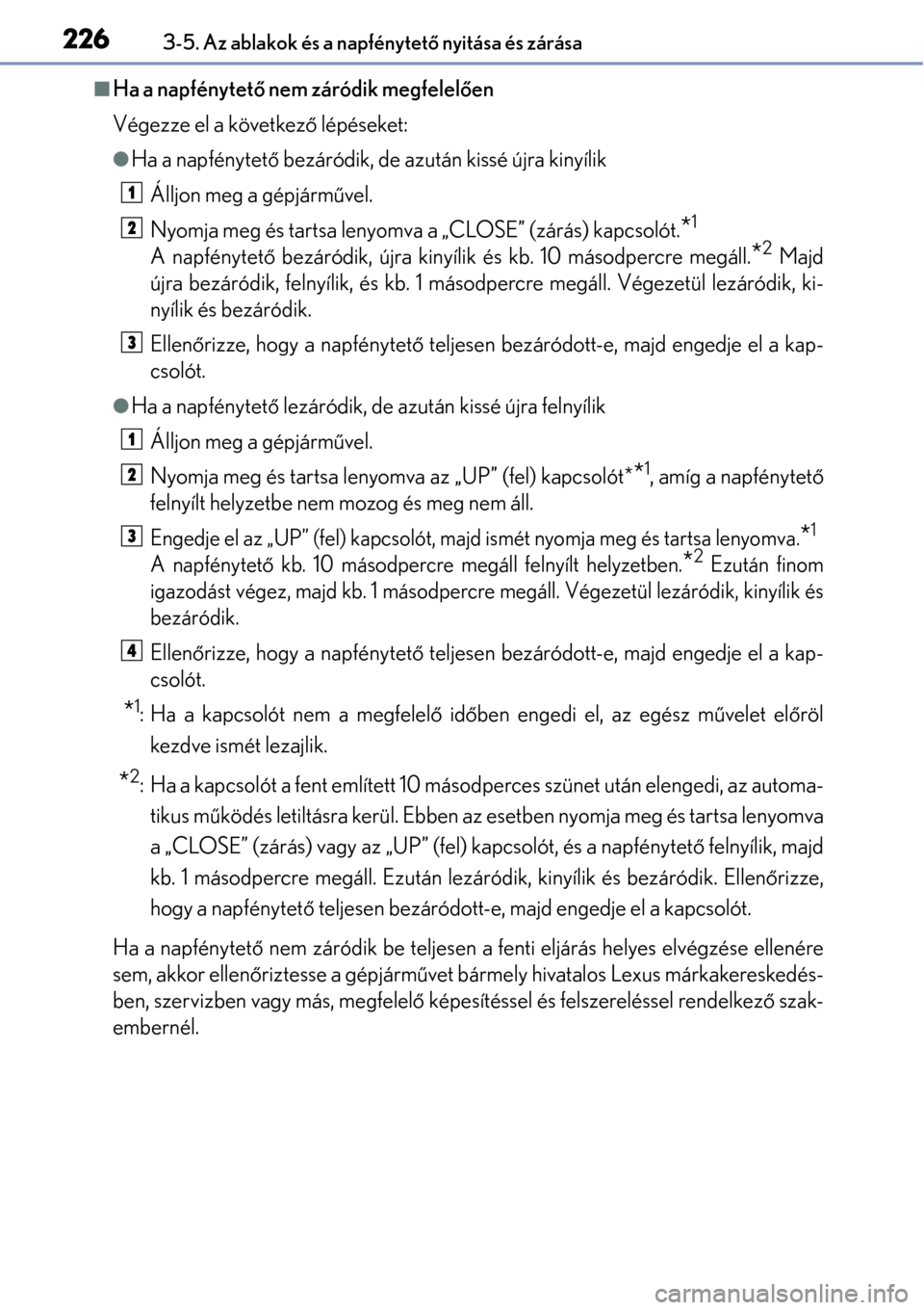 Lexus GS450h 2014 Kezelési útmutató (in Hungarian) 2263-5. Az ablakok és a napfénytető nyitása és zárása
Ha a napfénytet ő nem záródik megfelel ően
Végezze el a következ ő lépéseket:
Ha a napfénytet ő bezáródik, de azután k Lexus GS450h 2014 Kezelési útmutató (in Hungarian) 2263-5. Az ablakok és a napfénytető nyitása és zárása
Ha a napfénytet ő nem záródik megfelel ően
Végezze el a következ ő lépéseket:
Ha a napfénytet ő bezáródik, de azután k
