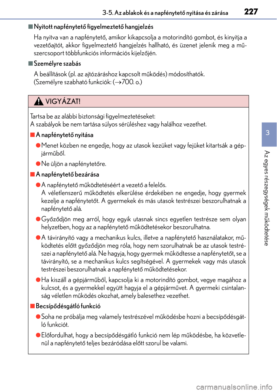 Lexus GS450h 2014 Kezelési útmutató (in Hungarian) 2273-5. Az ablakok és a napfénytető nyitása és zárása
3
Az egyes részegységek m űködtetése
Nyitott napfénytető figyelmeztet ő hangjelzés
Ha nyitva van a napfénytet ő, amikor kikap Lexus GS450h 2014 Kezelési útmutató (in Hungarian) 2273-5. Az ablakok és a napfénytető nyitása és zárása
3
Az egyes részegységek m űködtetése
Nyitott napfénytető figyelmeztet ő hangjelzés
Ha nyitva van a napfénytet ő, amikor kikap