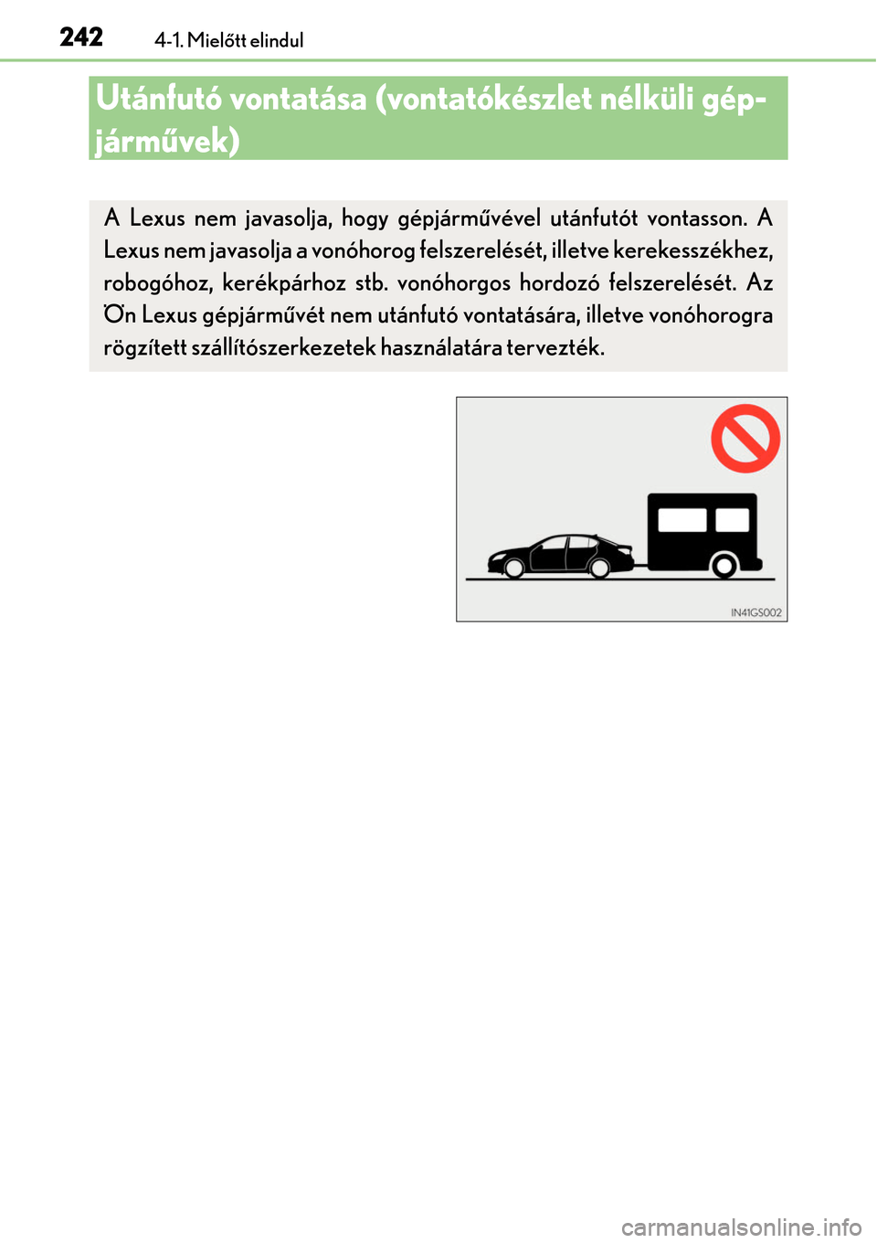 Lexus GS450h 2014 Kezelési útmutató (in Hungarian) 2424-1. Mielőtt elindul
Utánfutó vontatása (vontatókészlet nélküli gép-
járm űvek)
A Lexus nem javasolja, hogy gépjárm űvével utánfutót vontasson. A
Lexus nem javasolja a vonóhorog f Lexus GS450h 2014 Kezelési útmutató (in Hungarian) 2424-1. Mielőtt elindul
Utánfutó vontatása (vontatókészlet nélküli gép-
járm űvek)
A Lexus nem javasolja, hogy gépjárm űvével utánfutót vontasson. A
Lexus nem javasolja a vonóhorog f