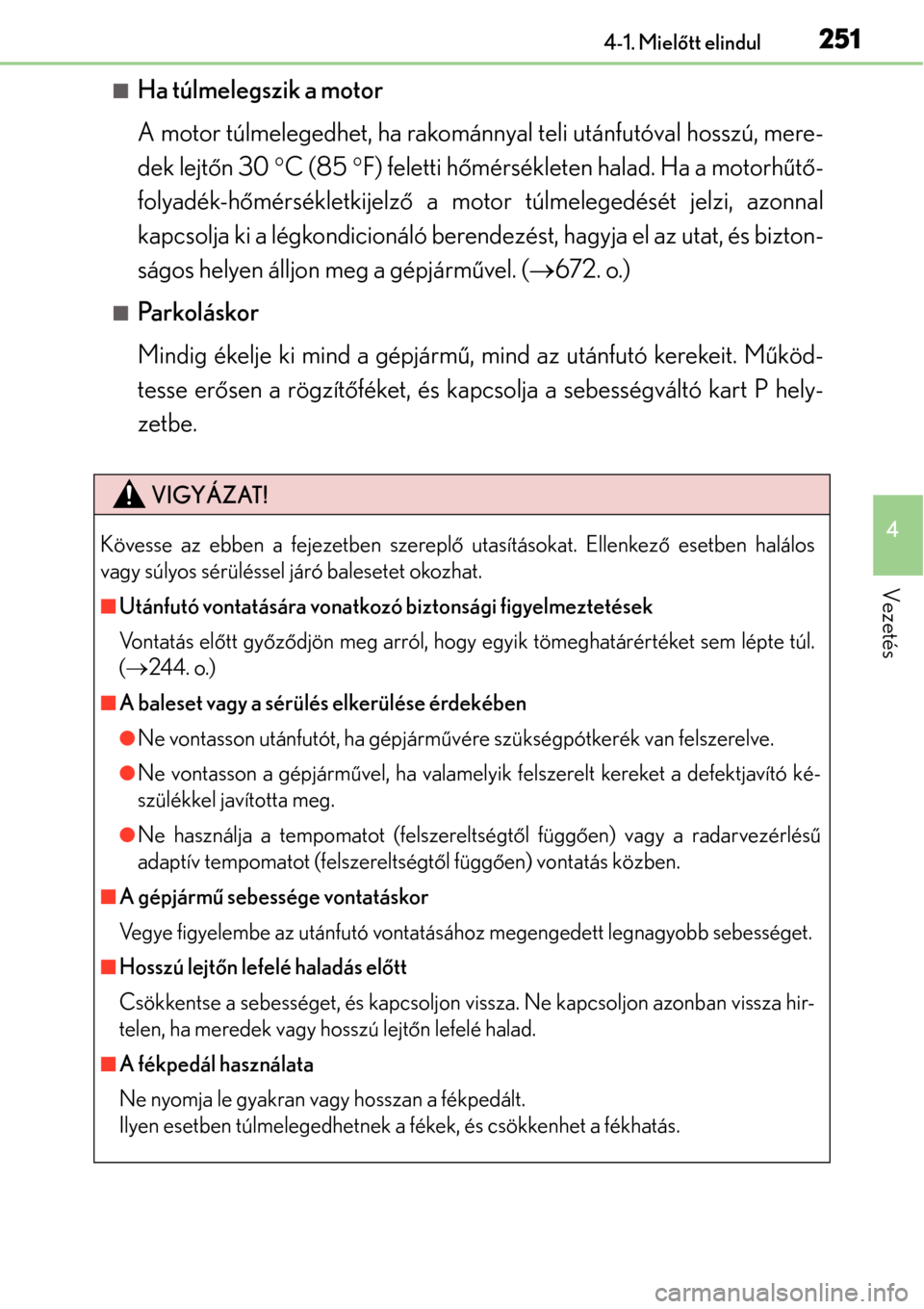 Lexus GS450h 2014 Kezelési útmutató (in Hungarian) 2514-1. Mielőtt elindul
4
Vezetés
Ha túlmelegszik a motor
A motor túlmelegedhet, ha rakománnyal teli utánfutóval hosszú, mere-
dek lejt őn 30 C (85 F) feletti h őmérsékleten halad Lexus GS450h 2014 Kezelési útmutató (in Hungarian) 2514-1. Mielőtt elindul
4
Vezetés
Ha túlmelegszik a motor
A motor túlmelegedhet, ha rakománnyal teli utánfutóval hosszú, mere-
dek lejt őn 30 C (85 F) feletti h őmérsékleten halad